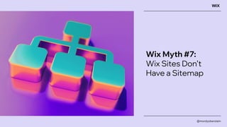 Wix Myth #7:
Wix Sites Don’t
Have a Sitemap
@mordyoberstein
 