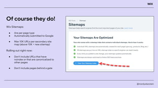 Of course they do!
Wix Sitemaps:
● Are per page type
● Automatically submitted to Google
● Max 10K URLs per secondary site...
