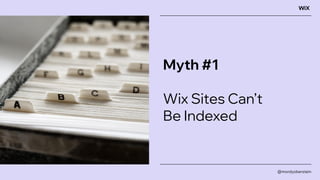 Myth #1
Wix Sites Can’t
Be Indexed
@mordyoberstein
 