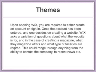 Themes
Upon opening WIX, you are required to either create
an account or sign in. Once the account has been
entered, and o...