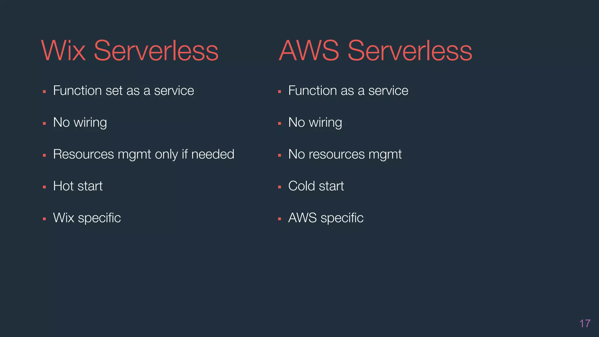 Wix Serverless
▪ Function set as a service
▪ No wiring
▪ Resources mgmt only if needed
▪ Hot start
▪ Wix speciﬁc
17
▪ Function as a service
▪ No wiring
▪ No resources mgmt
▪ Cold start
▪ AWS speciﬁc
AWS Serverless
 