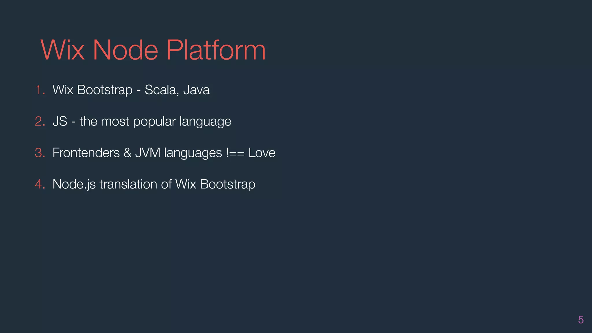 Wix Node Platform
1. Wix Bootstrap - Scala, Java
2. JS - the most popular language
3. Frontenders & JVM languages !== Love
4. Node.js translation of Wix Bootstrap
5
 