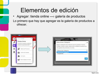 Elementos de edición 
• Agregar: tienda online ---› galería de productos 
Lo primero que hay que agregar es la galería de productos a 
ofrecer. 
 