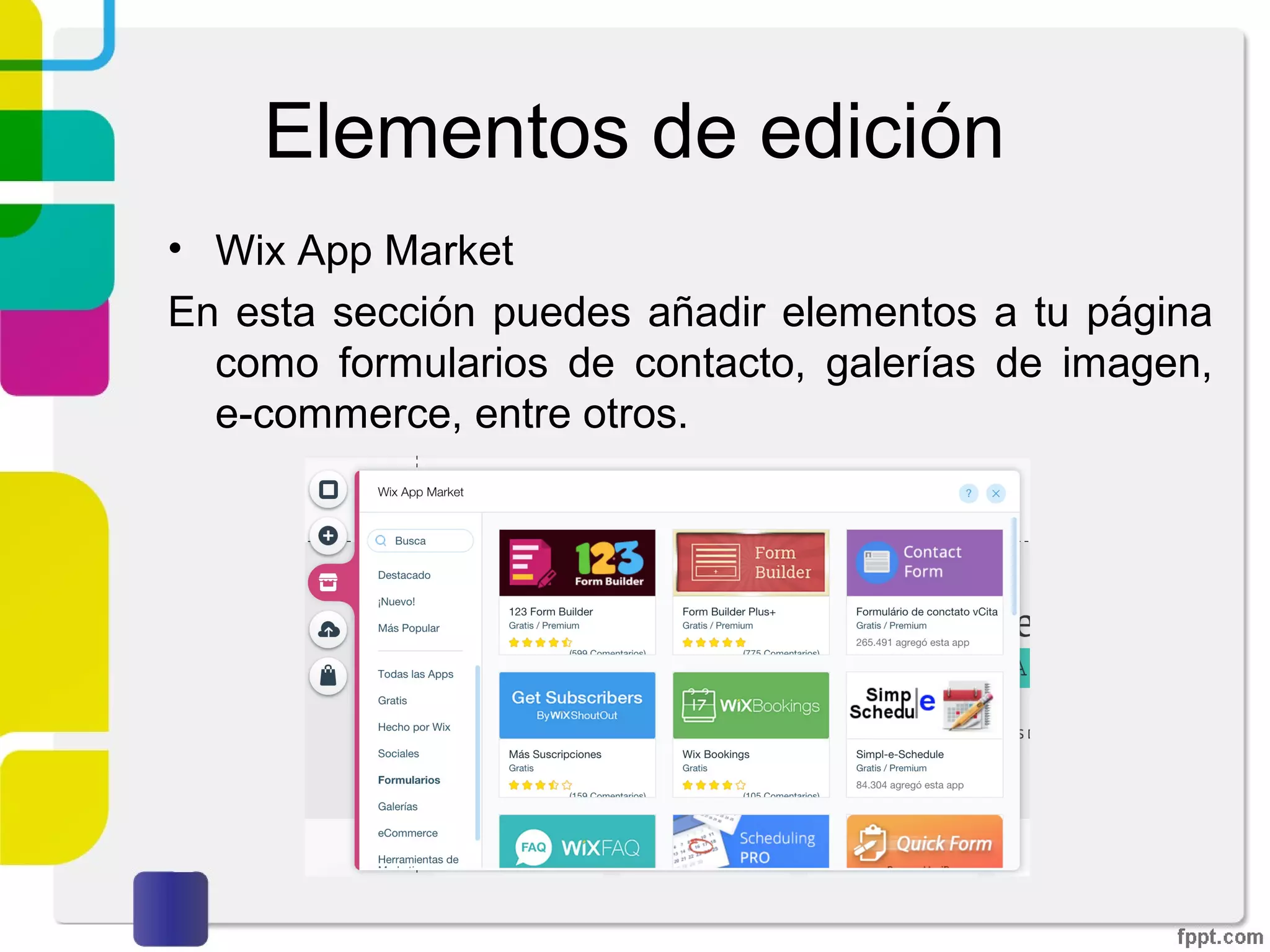 Elementos de edición
• Wix App Market
En esta sección puedes añadir elementos a tu página
como formularios de contacto, galerías de imagen, e-
commerce, entre otros.
 