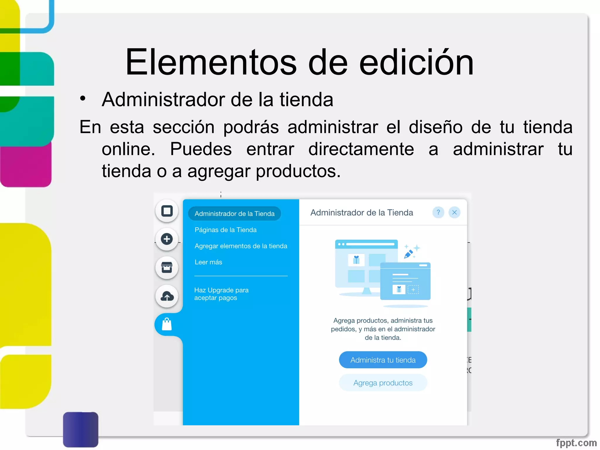 Elementos de edición
• Administrador de la tienda
En esta sección podrás administrar el diseño de tu tienda
online. Puedes entrar directamente a administrar tu tienda o
a agregar productos.
 