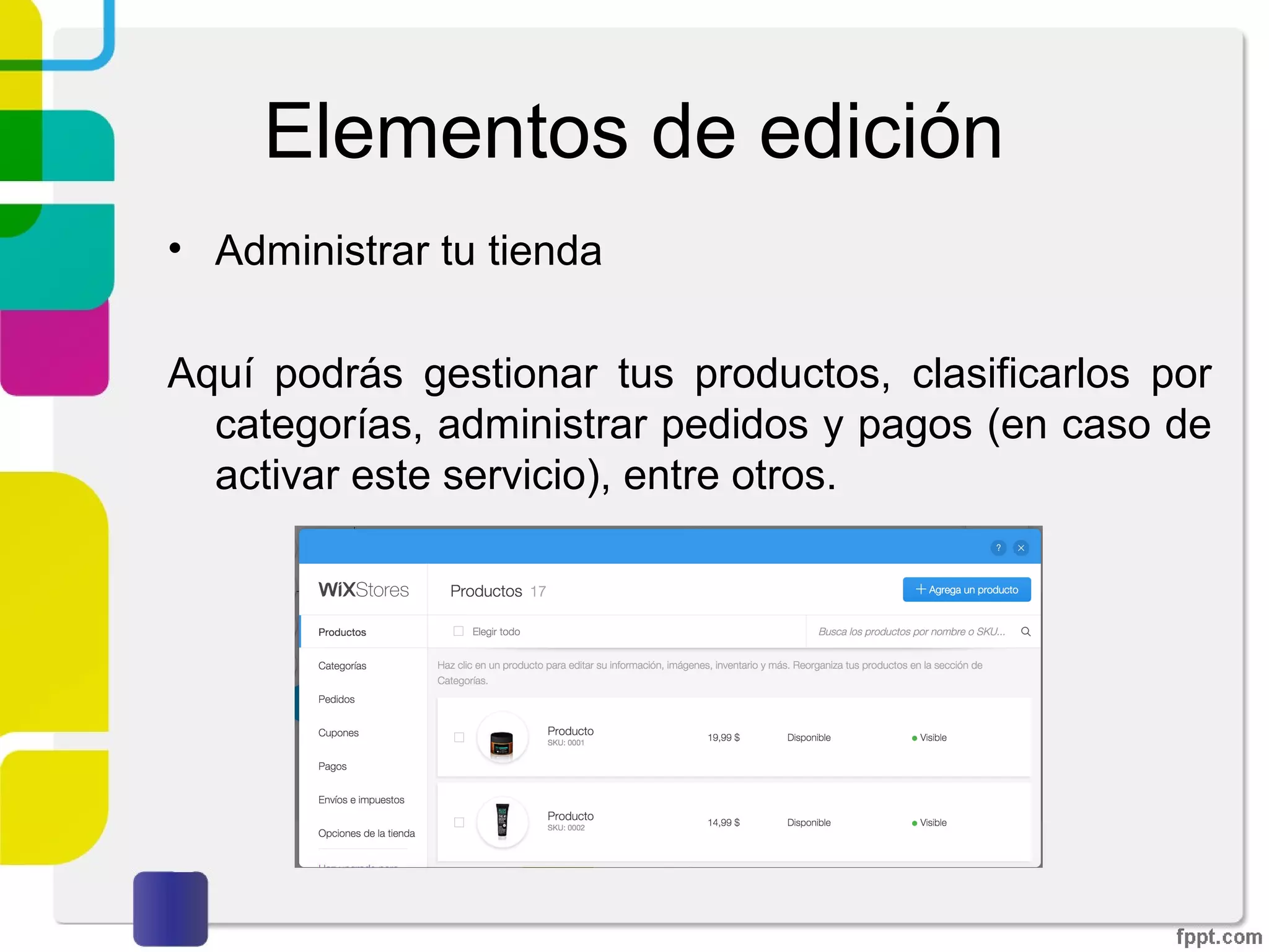 Elementos de edición
• Administrar tu tienda
Aquí podrás gestionar tus productos, clasificarlos por
categorías, administrar pedidos y pagos (en caso de
activar este servicio), entre otros.
 