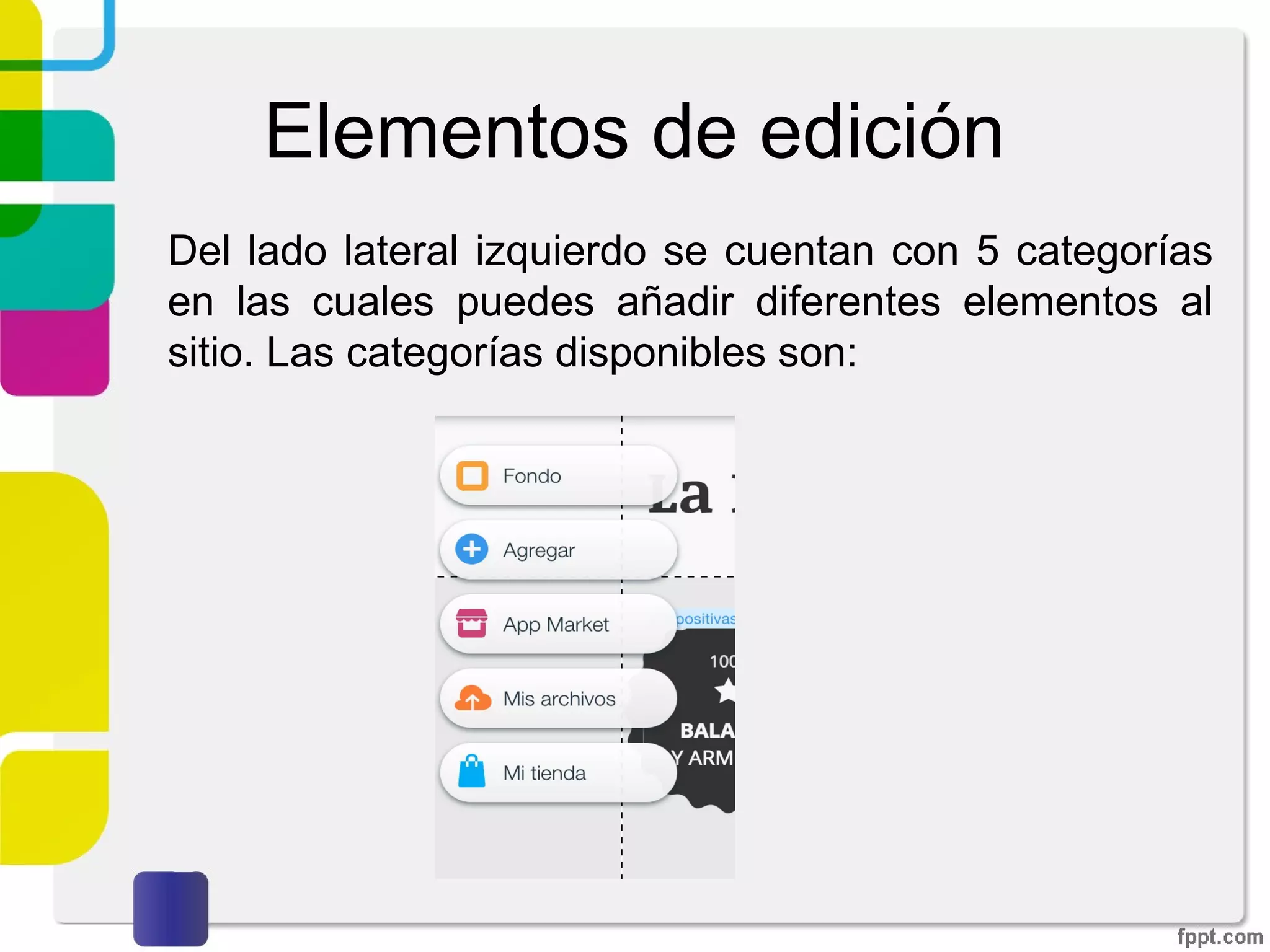 Elementos de edición
Del lado lateral izquierdo se cuentan con 5 categorías
en las cuales puedes añadir diferentes elementos al
sitio. Las categorías disponibles son:
 