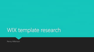 WIX template research
Penny Wilkinson
 