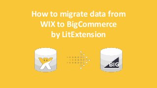 How to migrate data from
WIX to BigCommerce
by LitExtension
 