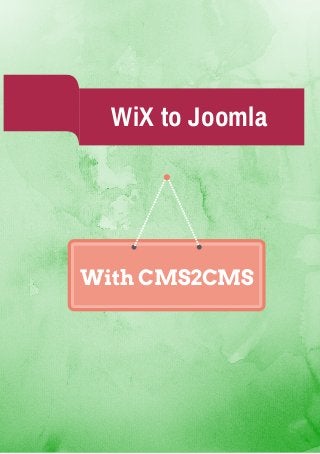WiX to Joomla
With CMS2CMS
 