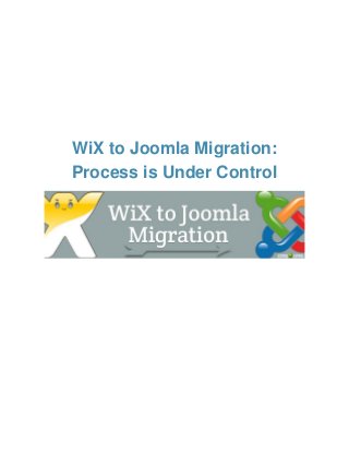 WiX to Joomla Migration:
Process is Under Control

 