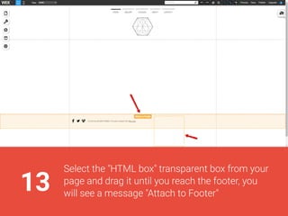 13
Selectthe"HTMLbox"transparentboxfromyour
pageanddragituntilyoureachthefooter,you
willseeamessage"AttachtoFooter"
 