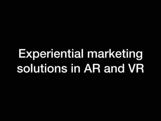 Experiential marketing
solutions in AR and VR
 