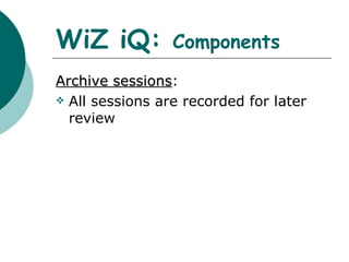 WiZ iQ:  Components Archive sessions : All sessions are recorded for later review 