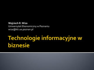 Wojciech R. Wiza
Uniwersytet Ekonomiczny w Poznaniu
wiza@kti.ue.poznan.pl
 