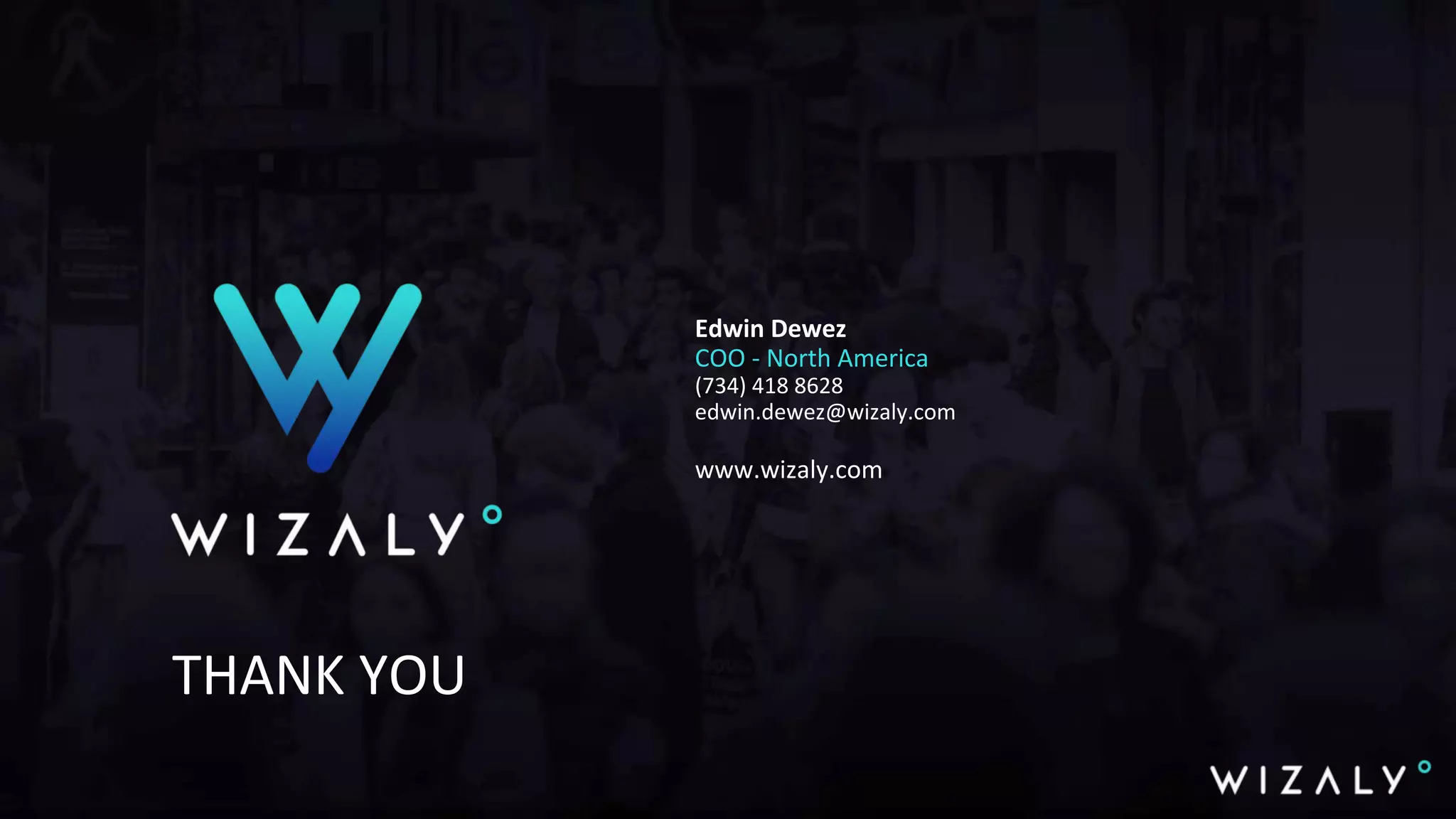 Edwin Dewez
COO - North America
(734) 418 8628
edwin.dewez@wizaly.com
www.wizaly.com
THANK YOU
 