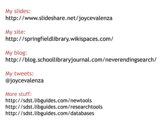 My slides:<br />http://www.slideshare.net/joycevalenza<br />My site:<br />http://springfieldlibrary.wikispaces.com/<br />M...