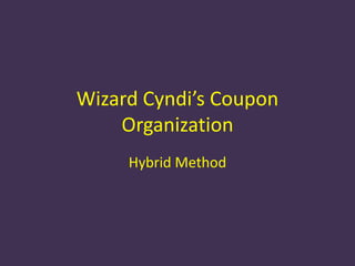 Wizard Cyndi’s Coupon
    Organization
     Hybrid Method
 