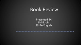 Book Review
Presented By:
Jikhil John
III-BA.English
 
