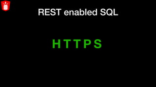 REST enabled SQL
H T T P S
 