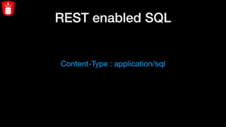 REST enabled SQL
Content-Type : application/sql
 