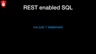 REST enabled SQL
run just 1 statement
 