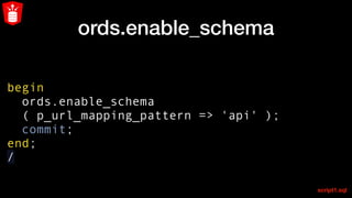 ords.enable_schema
begin
ords.enable_schema
( p_url_mapping_pattern => 'api' );
commit;
end;
/
script1.sql
 