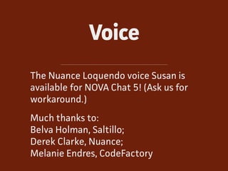 Voice
The Nuance Loquendo voice Susan is
available for NOVA Chat 5! (Ask us for
workaround.)
Much thanks to:  
Belva Holma...