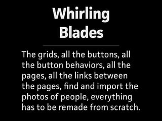 Whirling
Blades
The grids, all the buttons, all
the button behaviors, all the
pages, all the links between
the pages, ﬁnd ...