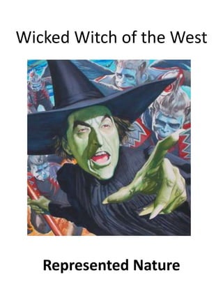 Wicked Witch of the WestRepresented Nature