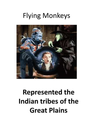 Flying MonkeysRepresented the Indian tribes of the Great Plains