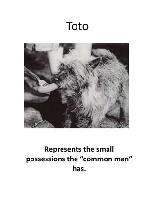 TotoRepresents the small possessions the common man has.