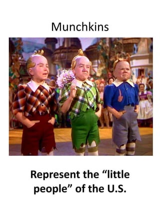 MunchkinsRepresent the little people of the U.S.