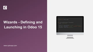 Wizards - Defining and
Launching in Odoo 15
www.cybrosys.com
 