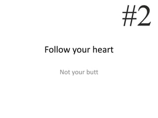 Follow your heart

   Not your butt
 