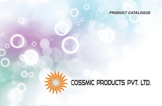 PRODUCT CATALOGUE 
COSSMIC PRODUCTS PVT. LTD. 
 