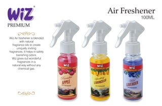Air Freshener
100ML
Wiz Air freshener is blended
with natural
fragrance oils to create
uniquely inviting
fragrances. It helps in safely
banishing odors.
Wiz gives out wonderful
fragrances in a
natural way without any
chemical gas.
PREMIUM
 
