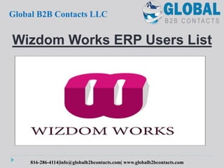 Wizdom Works ERP Users List
Global B2B Contacts LLC
816-286-4114|info@globalb2bcontacts.com| www.globalb2bcontacts.com
 