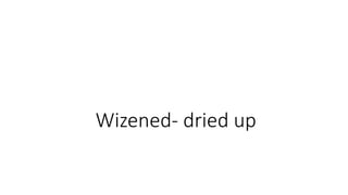 Wizened- dried up
 