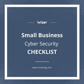 Small Business
Cyber Security
CHECKLIST
wizer-training.com
 