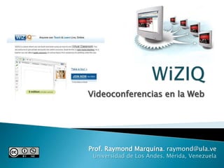 WiZIQ Videoconferencias en la Web Prof. Raymond Marquina. raymond@ula.ve Universidad de Los Andes. Mérida, Venezuela  