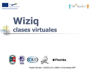 Wiziq
clases virtuales




     Project Number: 142203-LLP-1-2008-1-LT-Grundtvig-GMP
 