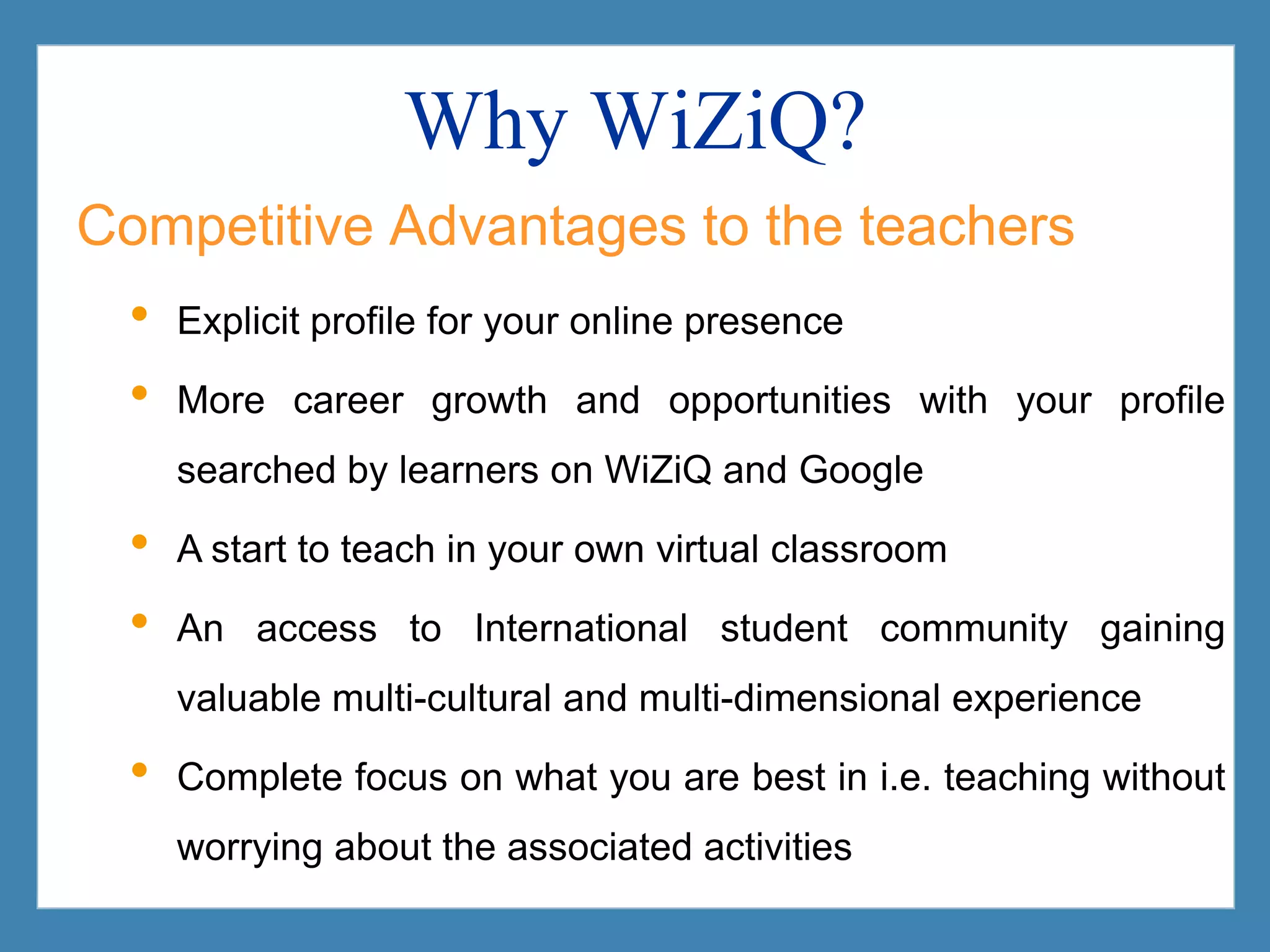 Competitive Advantages to the teachersWhy WiZiQ?Explicit profile for your online presence