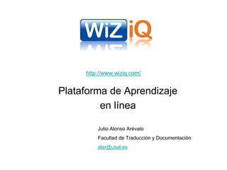 http://www.wiziq.com/


Plataforma de Aprendizaje
         en línea

         Julio Alonso Arévalo
         Facultad de Traducción y Documentación
         alar@usal.es
 