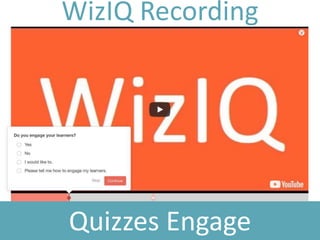 WizIQ Recording
Quizzes Engage
 