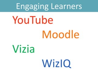 Engaging Learners
YouTube
Moodle
Vizia
WizIQ
 