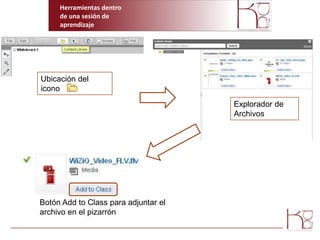 Herramientas dentro  de una sesión de aprendizajeUbicación del iconoExplorador de ArchivosBotón AddtoClass para adjuntar el archivo en el pizarrón