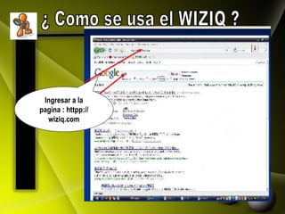¿ Como se usa el WIZIQ ? Ingresar a la pagina : httpp:// wiziq.com 