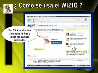 ¿ Como se usa el WIZIQ ? Dar Click en el bot ó n Join nows its free y llenar  los campos solicitados 