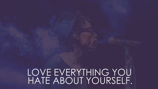 LOVE EVERYTHING YOU
HATE ABOUT YOURSELF.
 